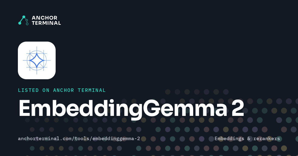 EmbeddingGemma 2, listed on Anchor Terminal, dark sharing image