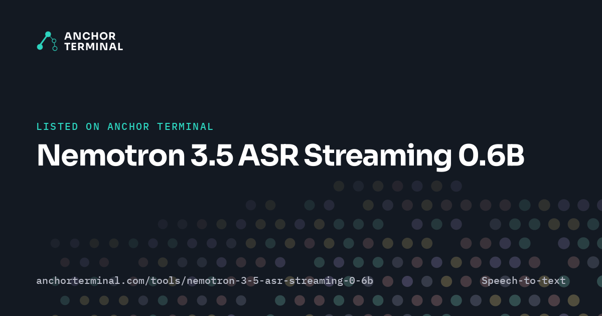 Nemotron 3.5 ASR Streaming 0.6B, listed on Anchor Terminal, dark sharing image