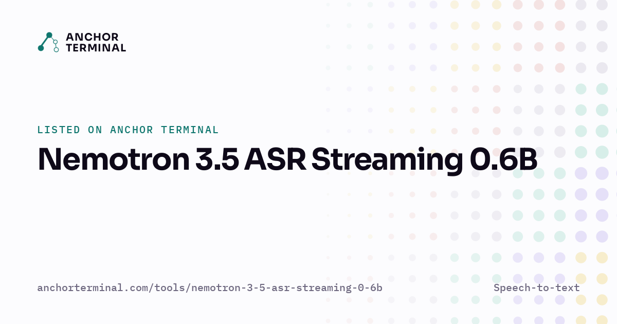 Nemotron 3.5 ASR Streaming 0.6B, listed on Anchor Terminal, light sharing image